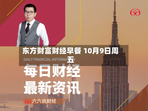 东方财富财经早餐 10月9日周五-第3张图片
