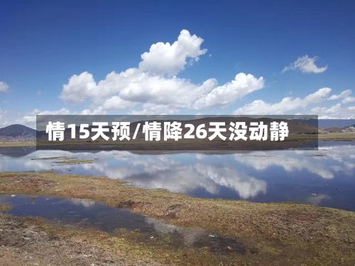 情15天预/情降26天没动静-第2张图片