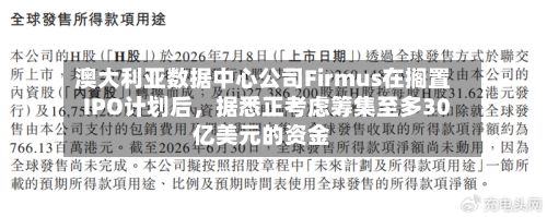 澳大利亚数据中心公司Firmus在搁置IPO计划后，据悉正考虑筹集至多30亿美元的资金-第2张图片
