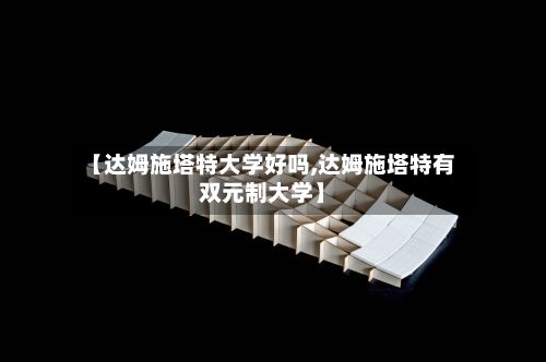 【达姆施塔特大学好吗,达姆施塔特有双元制大学】