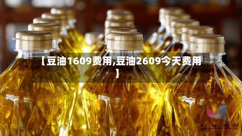 【豆油1609费用,豆油2609今天费用】