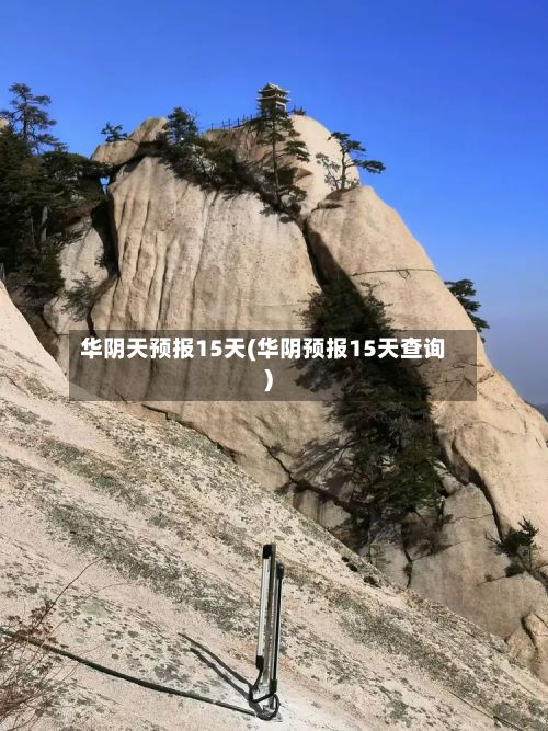 华阴天预报15天(华阴预报15天查询)-第3张图片