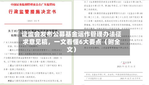 证监会发布公募基金运作管理办法征求意见稿	，一文看懂6大要点（附全文）-第3张图片