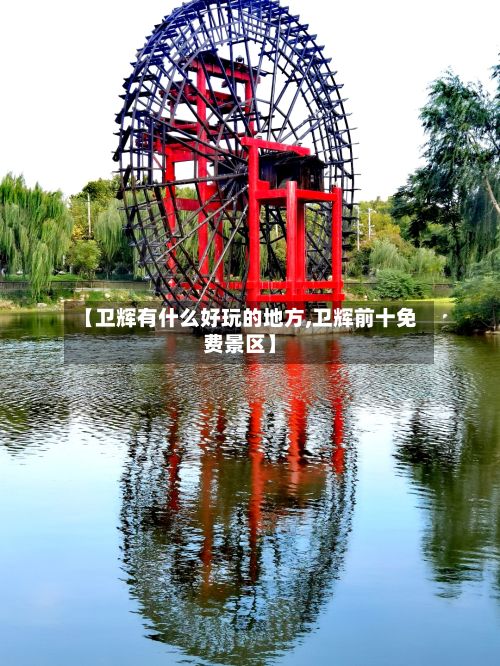 【卫辉有什么好玩的地方,卫辉前十免费景区】