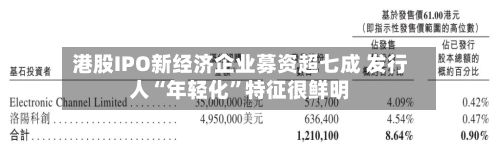 港股IPO新经济企业募资超七成 发行人“年轻化”特征很鲜明