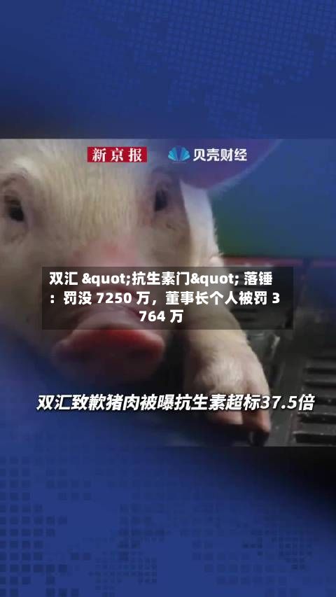 双汇 "抗生素门" 落锤：罚没 7250 万，董事长个人被罚 3764 万-第2张图片