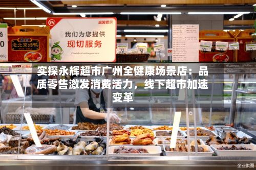 实探永辉超市广州全健康场景店：品质零售激发消费活力	，线下超市加速变革-第3张图片