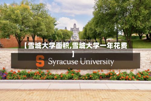 【雪城大学面积,雪城大学一年花费】