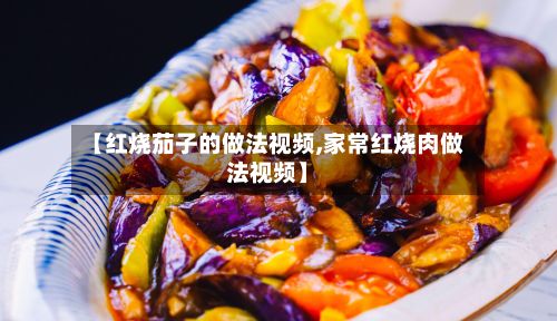 【红烧茄子的做法视频,家常红烧肉做法视频】-第2张图片