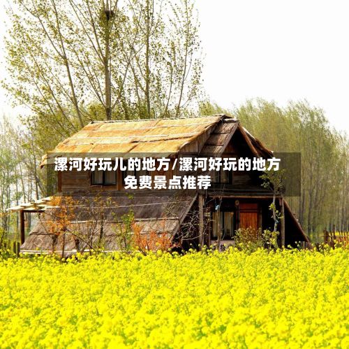 漯河好玩儿的地方/漯河好玩的地方免费景点推荐