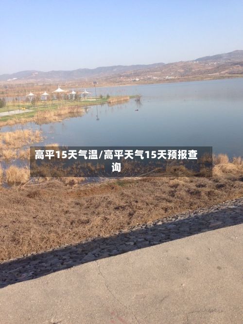 高平15天气温/高平天气15天预报查询