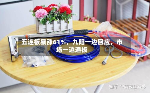 五连板暴涨61%	，九阳一边回应，市场一边追板-第2张图片