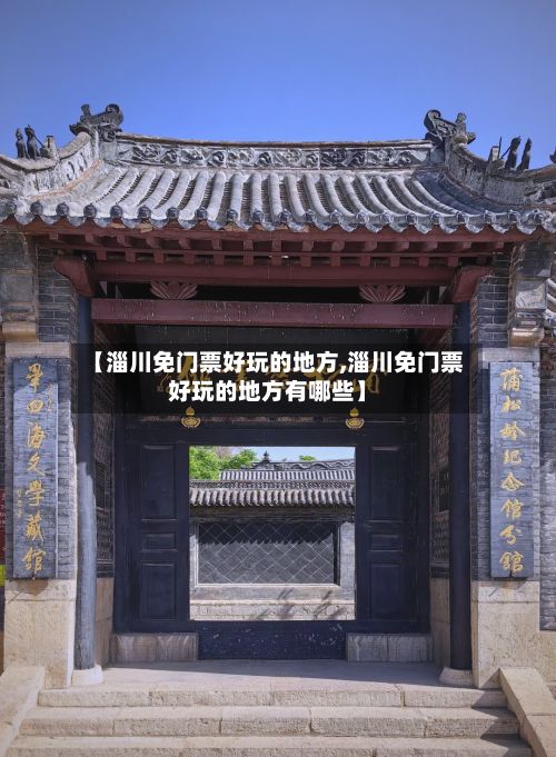 【淄川免门票好玩的地方,淄川免门票好玩的地方有哪些】-第2张图片