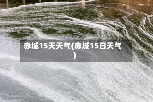 赤城15天天气(赤城15日天气)-第3张图片