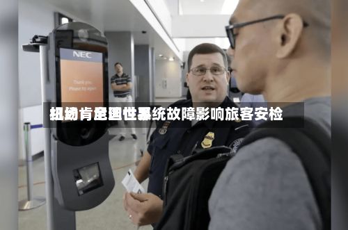 纽约肯尼迪世界机场：全国性系统故障影响旅客安检-第2张图片