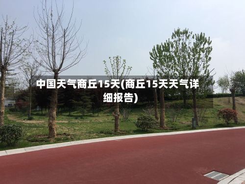 中国天气商丘15天(商丘15天天气详细报告)-第2张图片