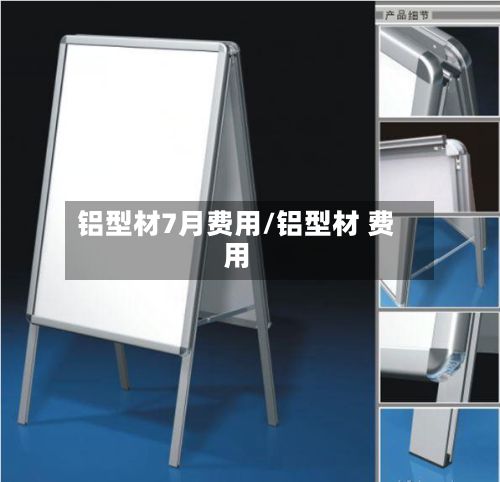 铝型材7月费用/铝型材 费用-第2张图片