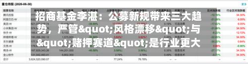 招商基金李湛：公募新规带来三大趋势，严管"风格漂移"与"赌押赛道"是行业更大的长期利好-第3张图片