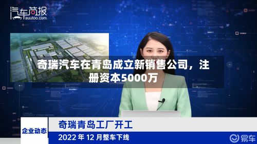 奇瑞汽车在青岛成立新销售公司，注册资本5000万