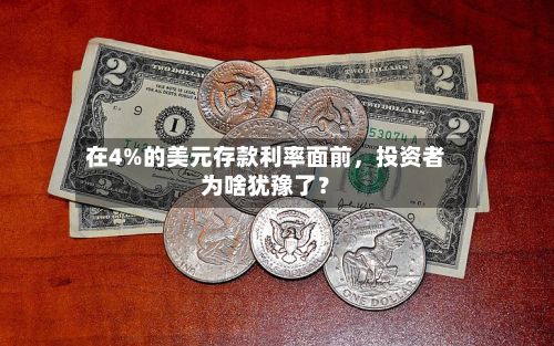 在4%的美元存款利率面前	，投资者为啥犹豫了？-第2张图片