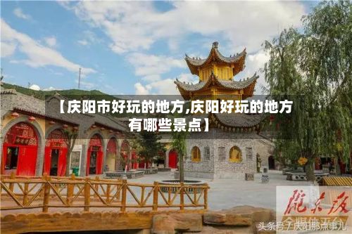 【庆阳市好玩的地方,庆阳好玩的地方有哪些景点】