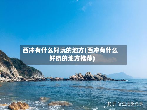 西冲有什么好玩的地方(西冲有什么好玩的地方推荐)-第3张图片