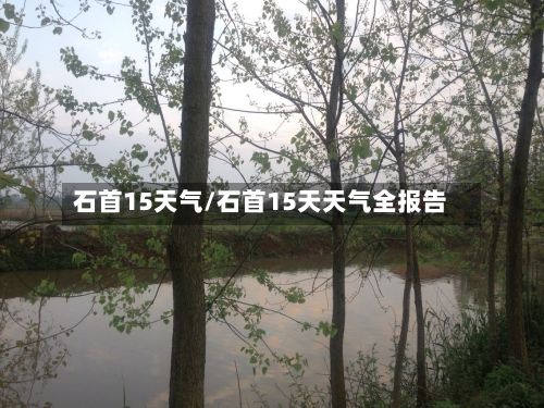 石首15天气/石首15天天气全报告