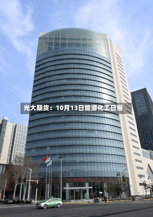 光大期货:10月13日能源化工日报-第2张图片