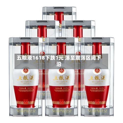 五粮液1618下跌1元 落至震荡区间下沿-第2张图片