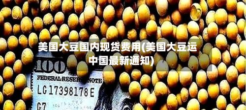 美国大豆国内现货费用(美国大豆运中国最新通知)-第3张图片