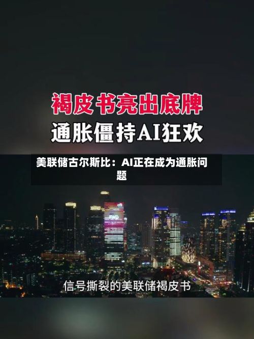 美联储古尔斯比:AI正在成为通胀问题-第2张图片