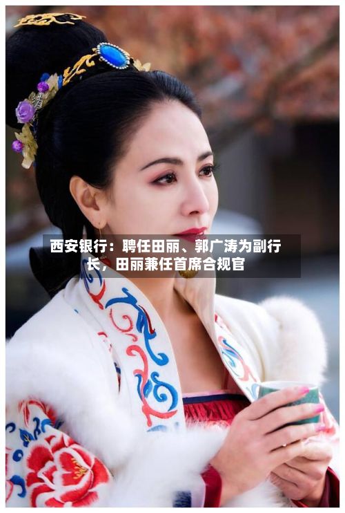 西安银行：聘任田丽、郭广涛为副行长，田丽兼任首席合规官-第2张图片