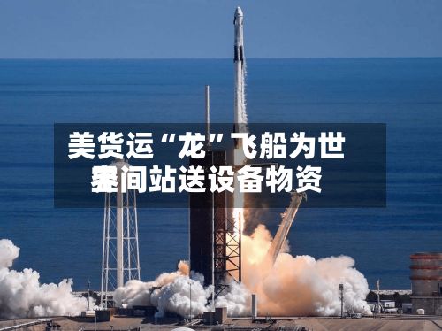 美货运“龙”飞船为世界空间站送设备物资