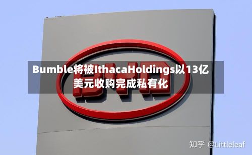 Bumble将被IthacaHoldings以13亿美元收购完成私有化-第1张图片