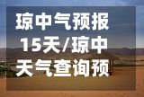 琼中气预报15天/琼中天气查询预报