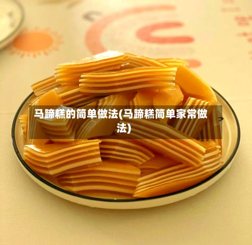 马蹄糕的简单做法(马蹄糕简单家常做法)