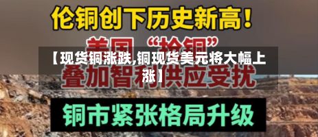 【现货铜涨跌,铜现货美元将大幅上涨】