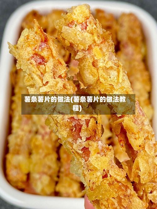 薯条薯片的做法(薯条薯片的做法教程)