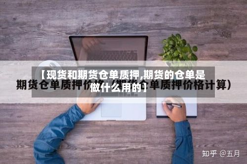 【现货和期货仓单质押,期货的仓单是做什么用的】
