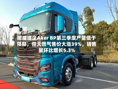 挪威油企Aker BP第三季度产量低于预期，但天然气售价大涨39%，销售量环比增长5.3%-第2张图片
