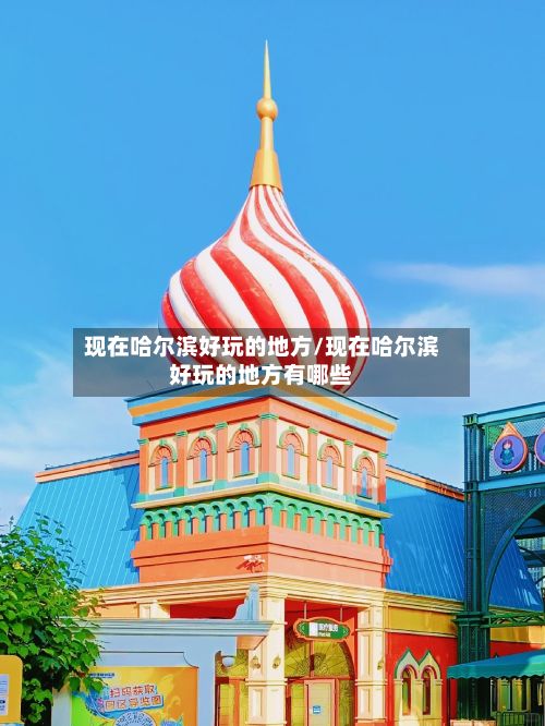 现在哈尔滨好玩的地方/现在哈尔滨好玩的地方有哪些-第2张图片