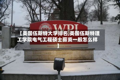 【美国伍斯特大学排名,美国伍斯特理工学院电气工程硕士薪资一般怎么样】-第2张图片
