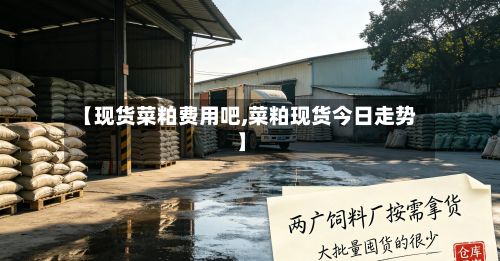 【现货菜粕费用吧,菜粕现货今日走势】