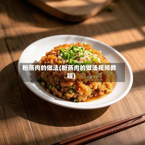 粉蒸肉的做法(粉蒸肉的做法视频教程)