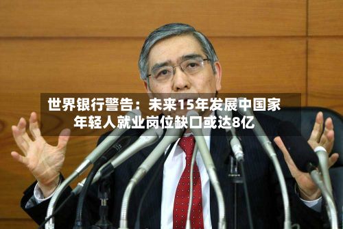 世界银行警告：未来15年发展中国家年轻人就业岗位缺口或达8亿