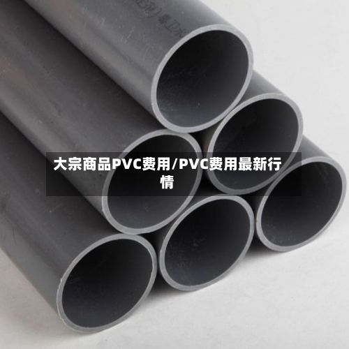 大宗商品PVC费用/PVC费用最新行情
