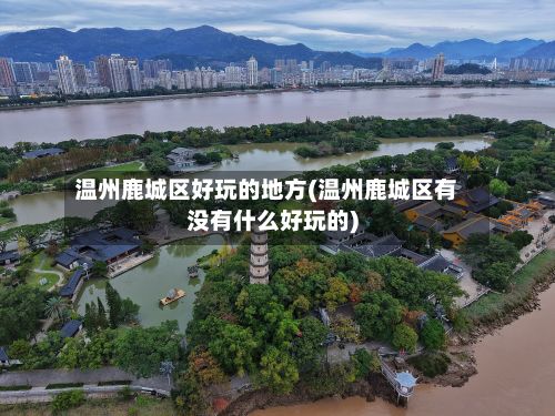 温州鹿城区好玩的地方(温州鹿城区有没有什么好玩的)-第2张图片