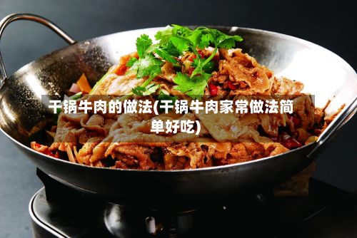 干锅牛肉的做法(干锅牛肉家常做法简单好吃)-第2张图片