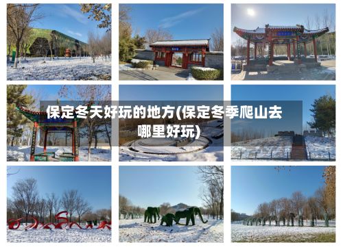 保定冬天好玩的地方(保定冬季爬山去哪里好玩)-第3张图片
