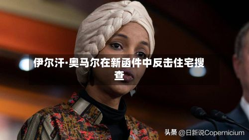 伊尔汗·奥马尔在新函件中反击住宅搜查-第2张图片